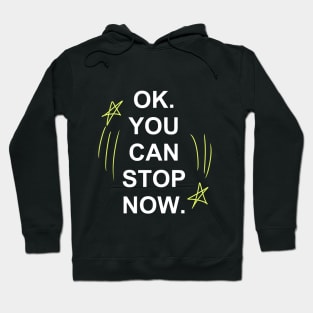 Ok, You Can Stop Now. Hoodie